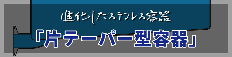 進化したステンレス容器「片テーパー型容器」タイトル画像