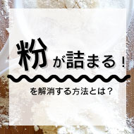 「粉が詰まる！」を解消する方法とは？