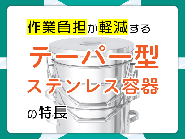 作業負担が軽減する「テーパー型ステンレス容器」の特長