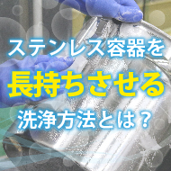 ステンレス容器を長持ちさせる洗浄方法とは？